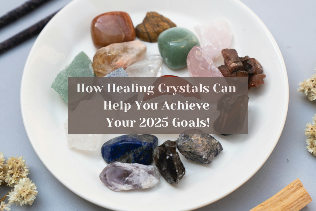 Manifest Your Dreams: How Healing Crystals Can Help You Achieve Your 2025 Goals