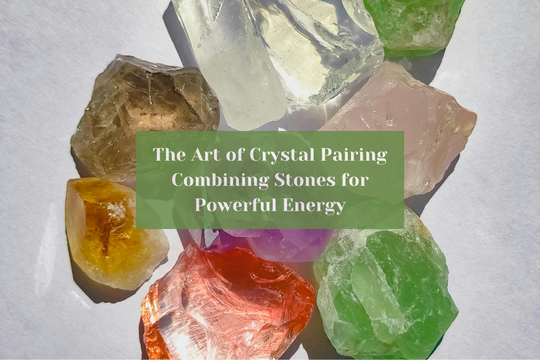 The Art of Crystal Pairing: Combining Stones for Powerful Energy