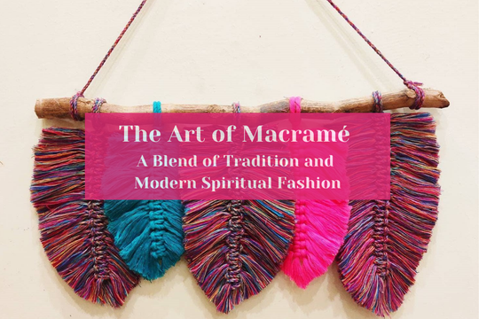 L'art du macramé : de la tradition ancestrale à la mode spirituelle moderne