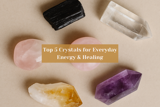 Top 5 Crystals for Everyday Energy & Healing