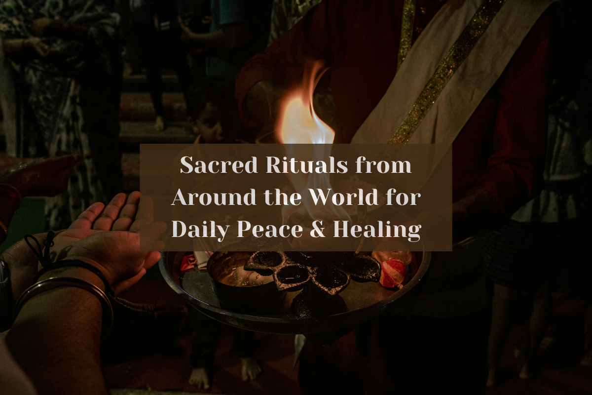 Special Rituals Sacred Rituals from Around the World for Daily Peace & Healing | Sacred ...